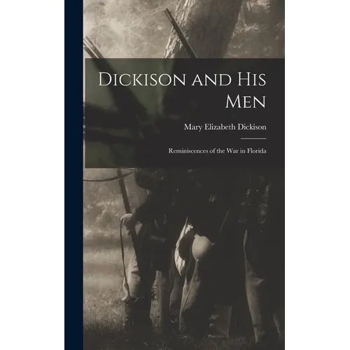 Dickison and His Men: Reminiscences of the War in Florida