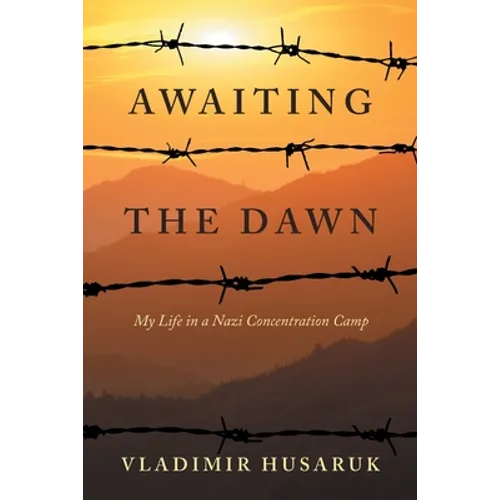 Awaiting The Dawn: My Life in a Nazi Concentration Camp