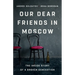 Our Dear Friends in Moscow: The Inside Story of a Broken Generation