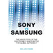 Sony Vs Samsung: The Inside Story of the Electronics Giants' Battle for Global Supremacy