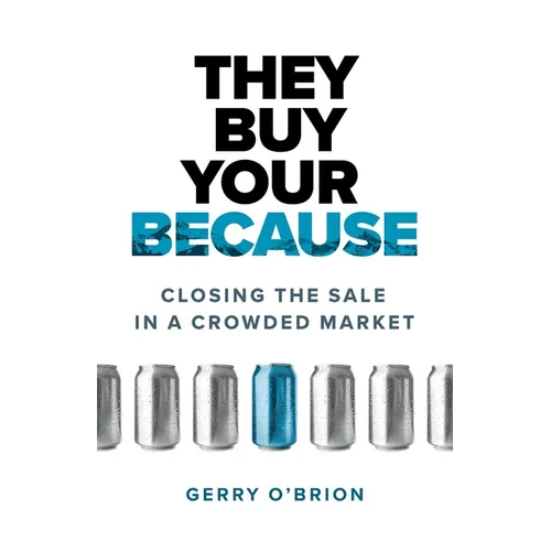 They Buy Your Because: Closing the Sale in a Crowded Market