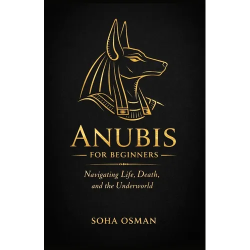 Anubis: A Beginner's Guide: Navigating Life, Death, and the Underworld