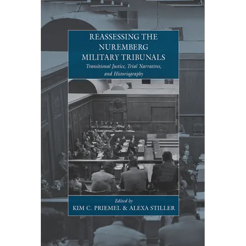 Reassessing the Nuremberg Military Tribunals: Transitional Justice, Trial Narratives, and Historiography