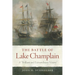 The Battle of Lake Champlain: A Brilliant and Extraordinary Victory Volume 49