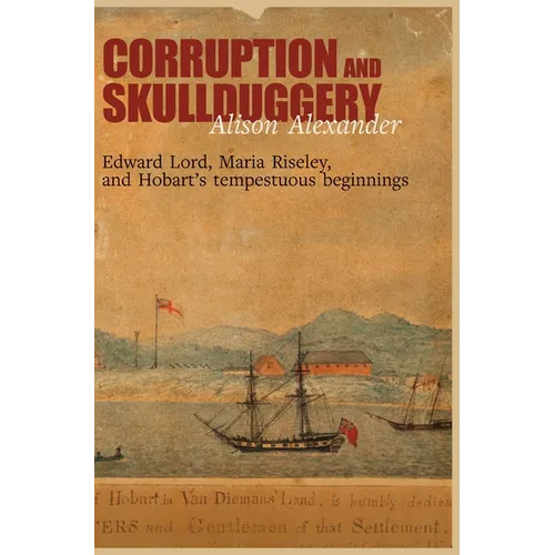 Corruption and Skullduggery: Edward Lord, Maria Riseley and Hobart's tempestuous beginnings