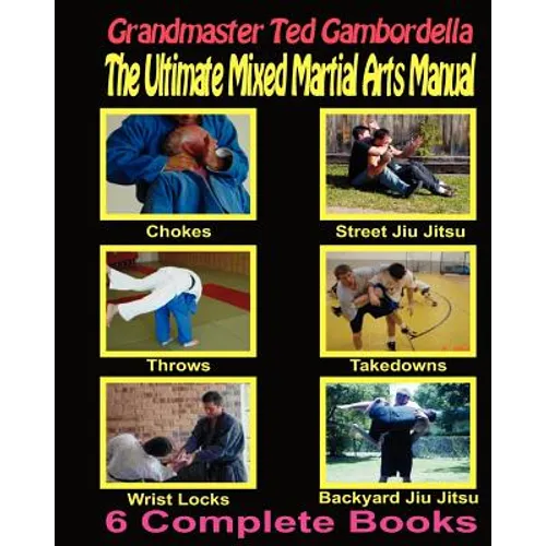 The Ultimate Mixed Martial Arts Manual: Chokes, Throws, Take Downs, Wrist Locks, Backyard Jiu Jitsu, Street Jiu Jitsu