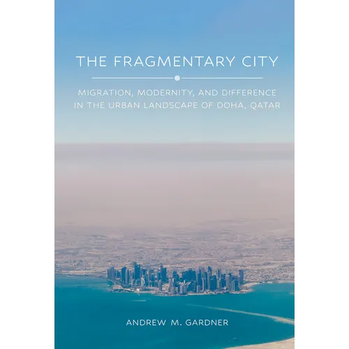 The Fragmentary City: Migration, Modernity, and Difference in the Urban Landscape of Doha, Qatar