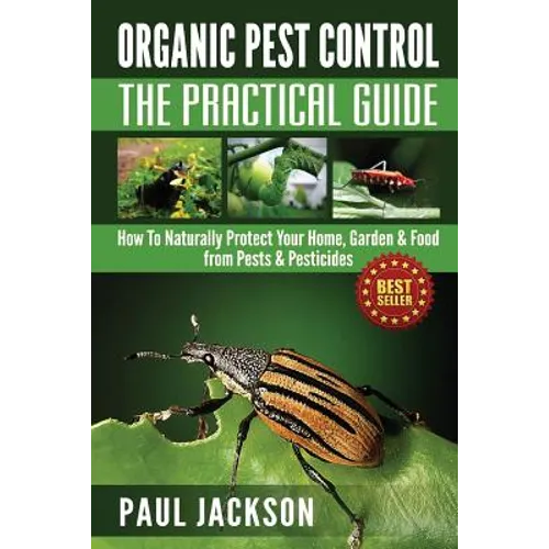 Organic Pest Control The Practical Guide: How To Naturally Protect Your Home, Garden & Food from Pests & Pesticides