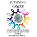 Surviving Cancer: A holistic approach to focusing on your body and mind for total healing.