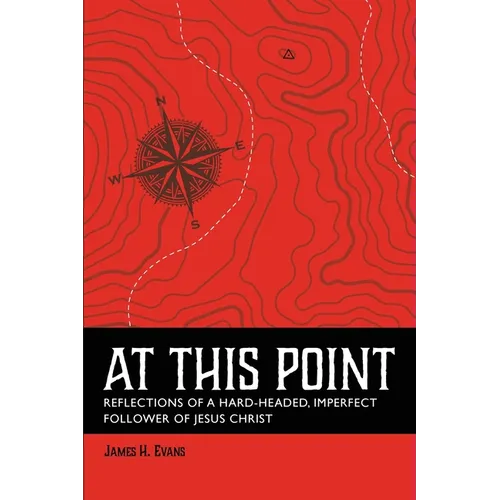 At This Point: Reflections of a Hard-Headed, Imperfect Follower of Jesus Christ