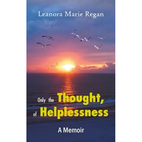 Only the Thought, of Helplessness: (A Memoir)