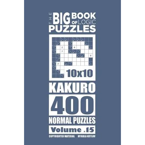 The Big Book of Logic Puzzles - Kakuro 400 Normal (Volume 15)