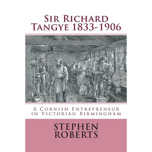 Sir Richard Tangye 1833-1906: A Cornish Entrepreneur in Victorian Birmingham