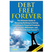 Debt Free Forever: The Ultimate Guide to Knowing Nothing to Having Everything in Financial Freedom, Becoming a Millionaire, and Becoming