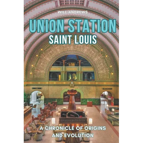 Union Station St. Louis: A Chronicle of Origins and Evolution
