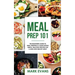Meal Prep: 101 - The Beginner's Guide to Meal Prepping and Clean Eating - Simple, Delicious Recipes for a Lean and Healthy Body
