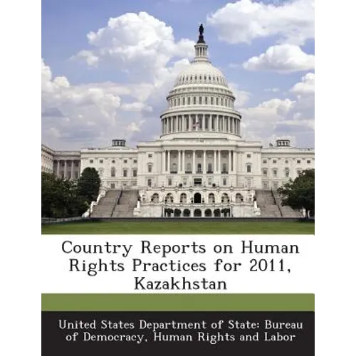 Country Reports on Human Rights Practices for 2011, Kazakhstan