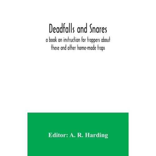 Deadfalls and snares; a book on instruction for trappers about these and other home-made traps
