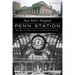 New York's Original Penn Station: The Rise and Tragic Fall of an American Landmark