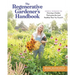 The Regenerative Gardener's Handbook: Essential Techniques for Growing a Garden That Leaves the Land Healthier Than You Found It