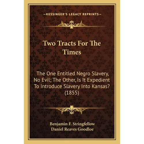 Two Tracts For The Times: The One Entitled Negro Slavery, No Evil; The Other, Is It Expedient To Introduce Slavery Into Kansas? (1855)