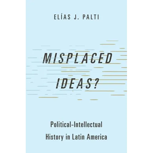 Misplaced Ideas?: Political-Intellectual History in Latin America