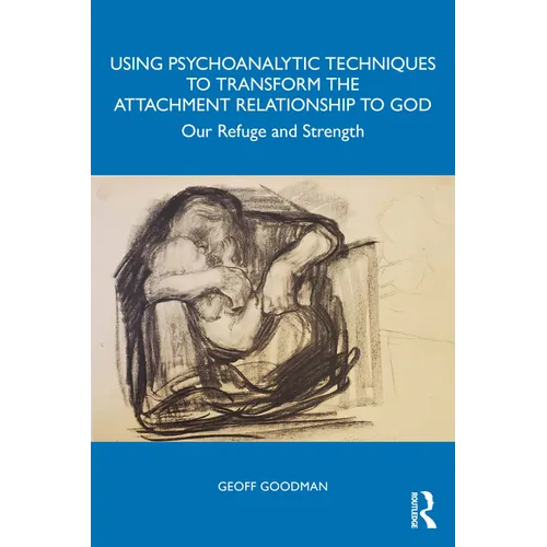 Using Psychoanalytic Techniques to Transform the Attachment Relationship to God: Our Refuge and Strength