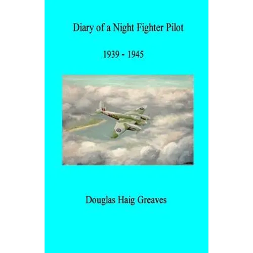 Diary of a Night Fighter Pilot 1939 - 1945