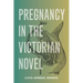 Pregnancy in the Victorian Novel