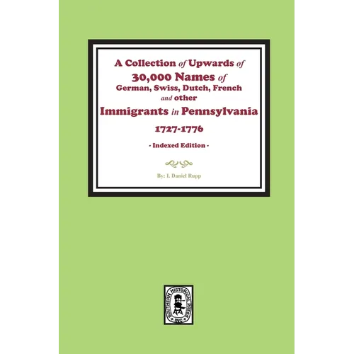 A Collection of Upwards of 30,000 names of German, Swiss, Dutch, French and other Immigrants in Pennsylvania from 1727 to 1776. (INDEX EDITION)