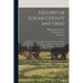 History of Logan County and Ohio: Containing a History of the State of Ohio, From Its Earliest Settlement to the Present Time ... a History of Logan C