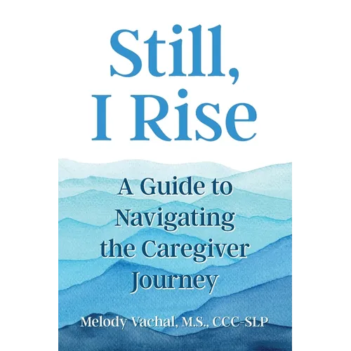 Still, I Rise: A Guide to Navigating the Caregiver Journey