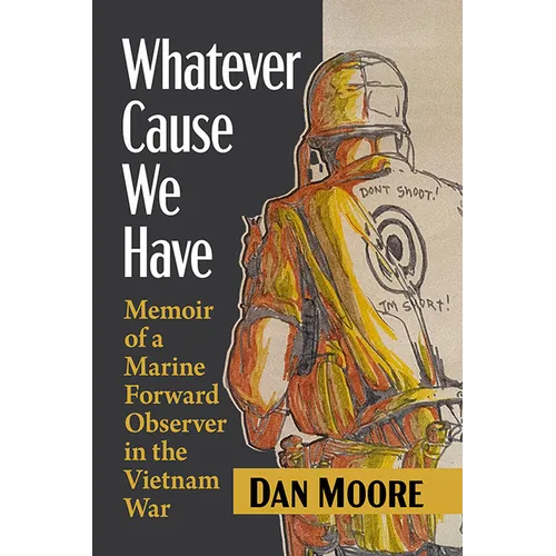 Whatever Cause We Have: Memoir of a Marine Forward Observer in the Vietnam War