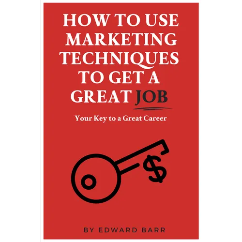 How to Use Marketing Techniques to Get a Great Job: Your Key to a Great Career