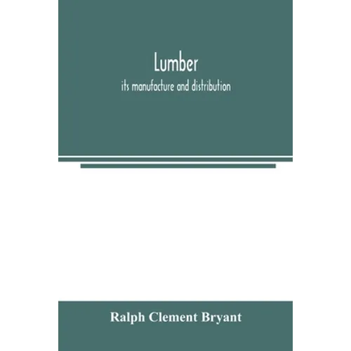 Lumber: its manufacture and distribution