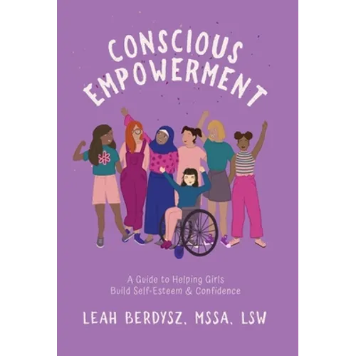 Conscious Empowerment: A Guide to Helping Girls Build Self-Esteem & Confidence
