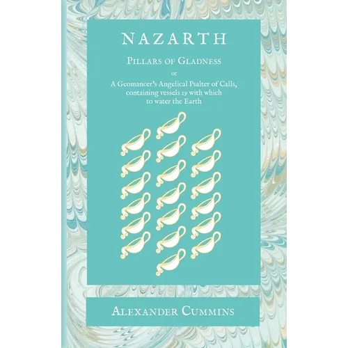 Nazarth: A Geomancers' Angelical Psalter of Calls, containing vessels 19 with which to water the Earth