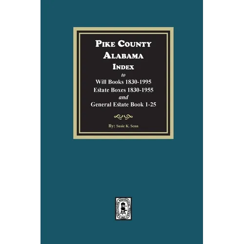 Pike County, Alabama Index to Will Books 1830-1995, Estate Boxes 1830-1955 and General Estate Books 1-25
