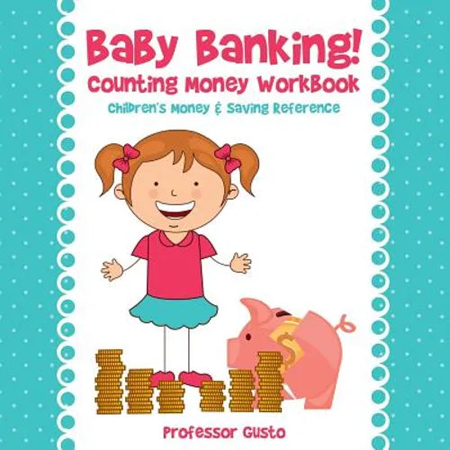 Baby Banking! - Counting Money Workbook: Children's Money & Saving Reference