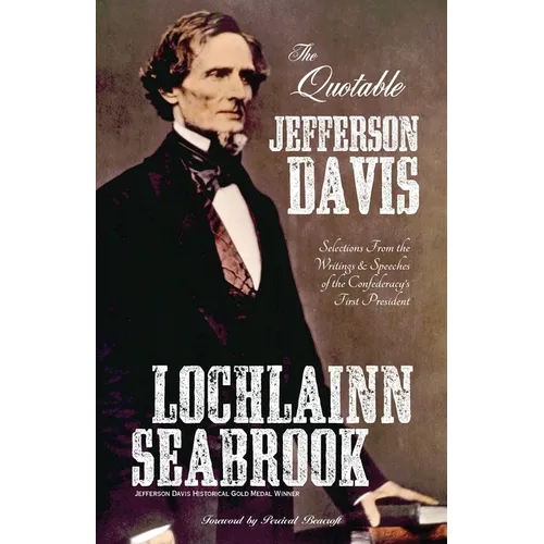 The Quotable Jefferson Davis: Selections from the Writings and Speeches of the Confederacy's First President