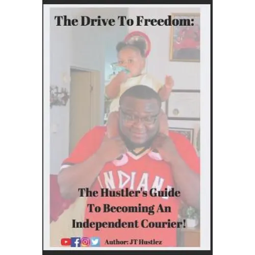 The Drive To Freedom: The Hustler's Guide To Becoming An Independent Courier