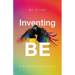 Inventing BE: A Memoir and Manifesto