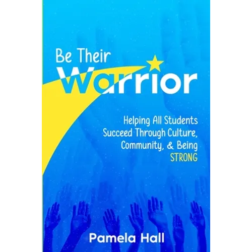 Be Their Warrior: Helping All Students Succeed Through Culture, Community, & Being STRONG