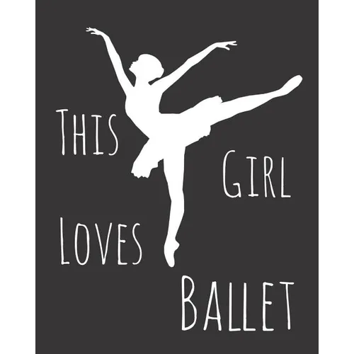 This Girl Loves Ballet: Fun Dance Sketchbook for Drawing, Doodling and Using Your Imagination!