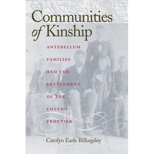 Communities of Kinship: Antebellum Families and the Settlement of the Cotton Frontier
