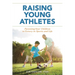 Raising Young Athletes: Parenting Your Children to Victory in Sports and Life