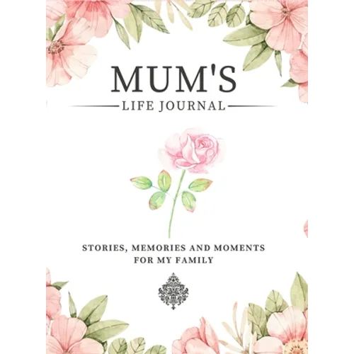 Mum's Life Journal: Stories, Memories and Moments for My Family A Guided Memory Journal to Share Mum's Life