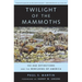 Twilight of the Mammoths: Ice Age Extinctions and the Rewilding of America Volume 8