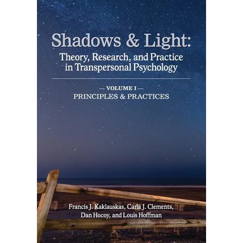 Shadows & Light - Volume 1 (Principles & Practices): Theory, Research, and Practice in Transpersonal Psychology