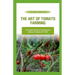 The Art of Tomato Farming: A Practical Guide to Growing and Selling Tomatoes for Profit
